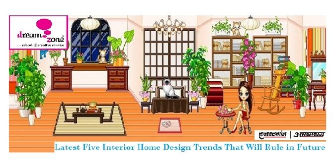 Latest Five Interior Home Design Trends That Will Rule in Future Latest Five Interior Home Design Trends That Will Rule in Future